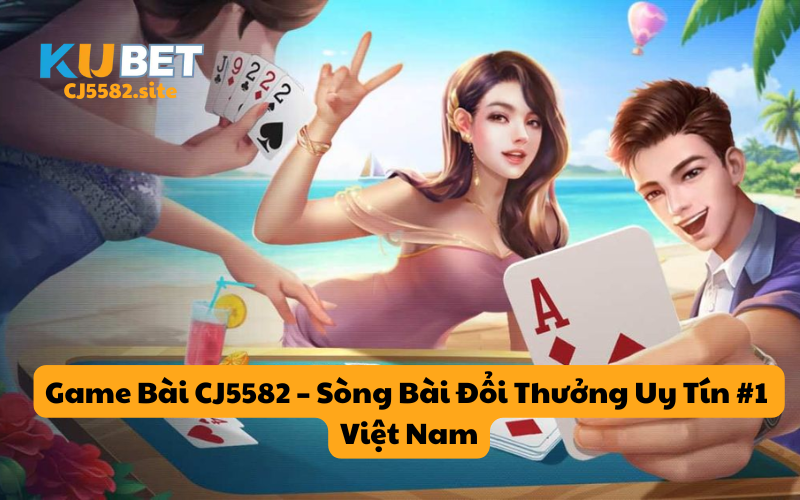 Game Bài KUCASINO – Sòng Bài Đổi Thưởng Uy Tín #1 Việt Nam