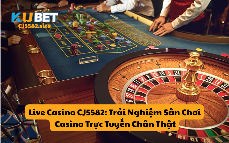 Live Casino KUCASINO: Trải Nghiệm Sân Chơi Casino Trực Tuyến Chân Thật